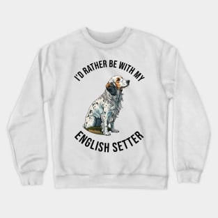 I'd rather be with my English Setter Crewneck Sweatshirt